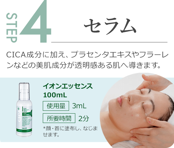 step4.CICA成分に加え、プラセンタエキスやフラーレンなどの美肌成分が透明感ある肌へ導きます。