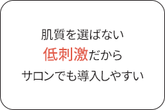 肌質を選ばない低刺激だからサロンでも導入しやすい