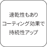 速乾性もありコーティング効果で持続性アップ
